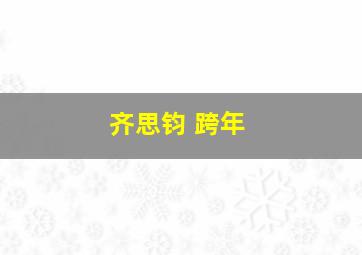 齐思钧 跨年